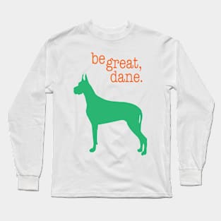 Be Great, Dane. Long Sleeve T-Shirt